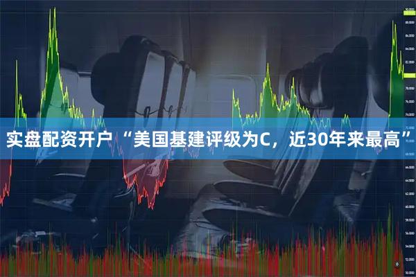 实盘配资开户 “美国基建评级为C，近30年来最高”